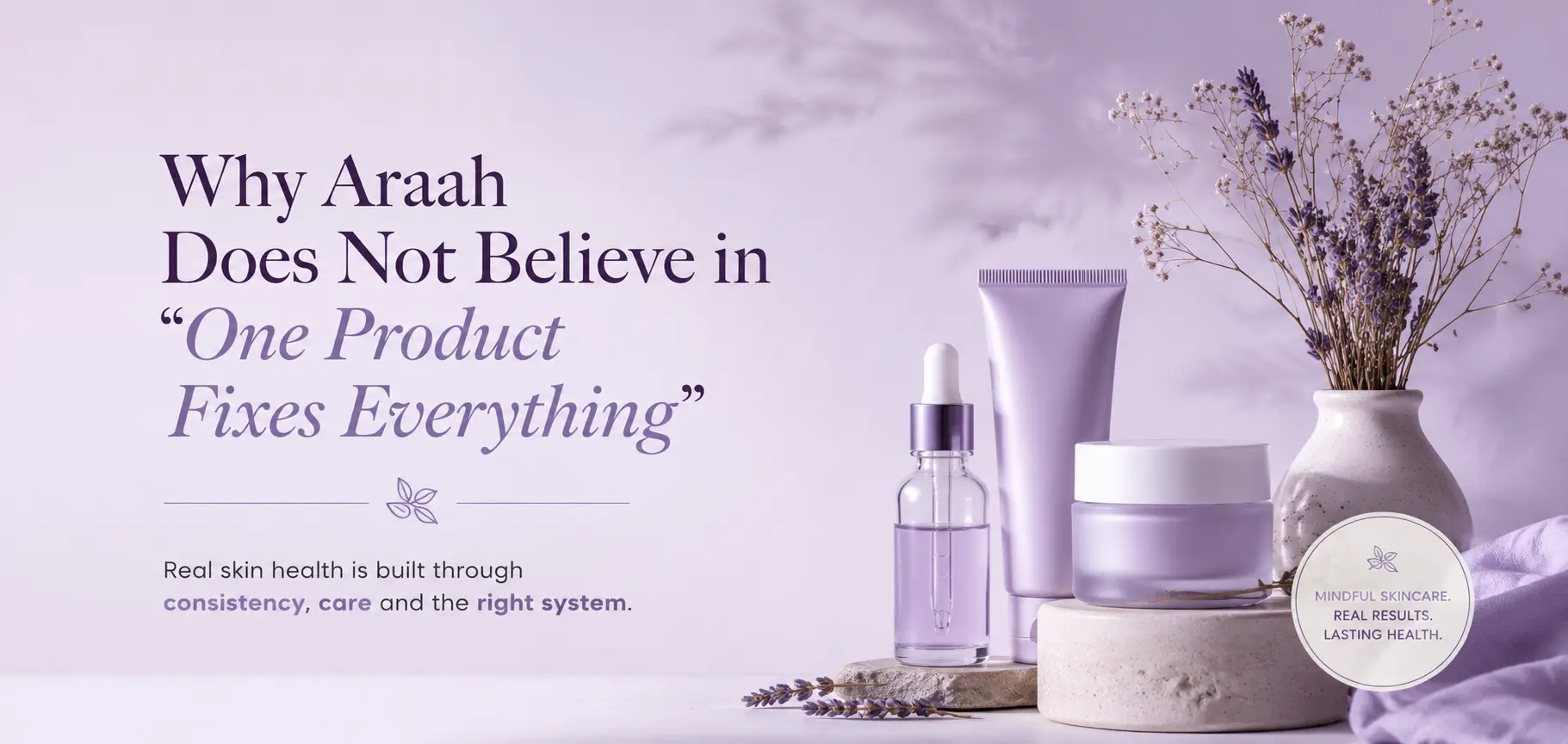Why Araah Does Not Believe in “One Product Fixes Everything” Skincare 🌿